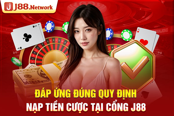 Đáp ứng đúng quy định nạp tiền cược tại cổng J88
