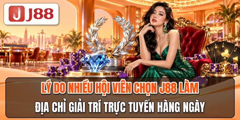 Lý do nhiều hội viên chọn J88 làm địa chỉ giải trí trực tuyến